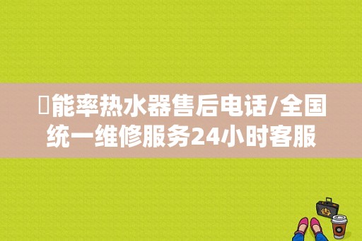 ​能率热水器售后电话/全国统一维修服务24小时客服中心