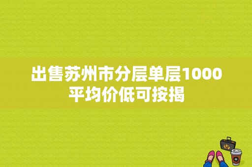 出售苏州市分层单层1000平均价低可按揭