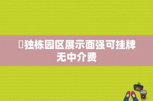 ​独栋园区展示面强可挂牌无中介费