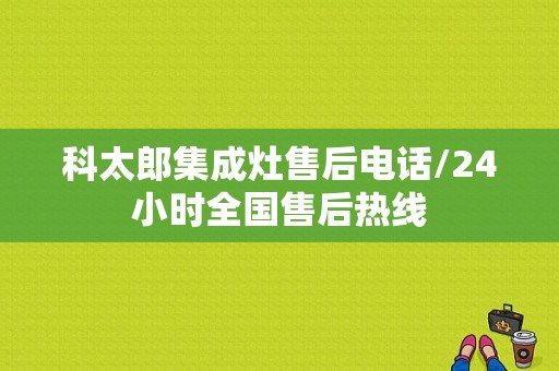 科太郎集成灶售后电话/24小时全国售后热线