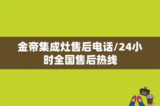 金帝集成灶售后电话/24小时全国售后热线