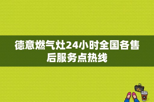 德意燃气灶24小时全国各售后服务点热线